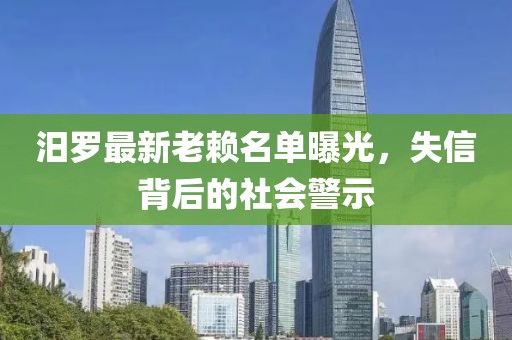 汨羅最新老賴名單曝光，失信背后的社會(huì)警示
