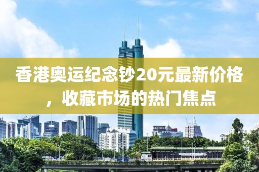 香港奧運(yùn)紀(jì)念鈔20元最新價(jià)格，收藏市場(chǎng)的熱門焦點(diǎn)