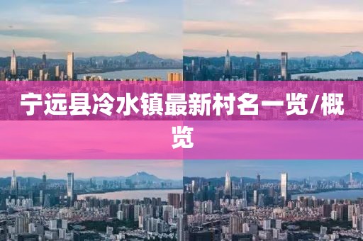 寧遠縣冷水鎮(zhèn)最新村名一覽/概覽