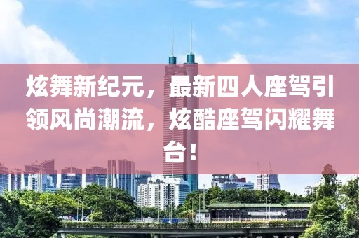 炫舞新紀(jì)元，最新四人座駕引領(lǐng)風(fēng)尚潮流，炫酷座駕閃耀舞臺(tái)！