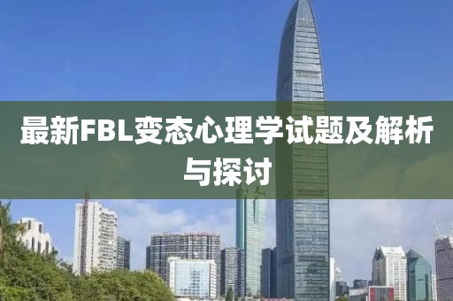 最新FBL變態(tài)心理學(xué)試題及解析與探討