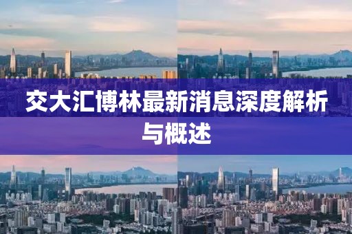 交大匯博林最新消息深度解析與概述