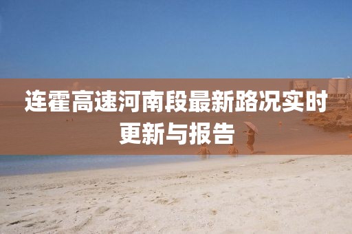 連霍高速河南段最新路況實時更新與報告
