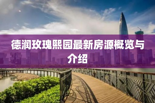 德潤(rùn)玫瑰熙園最新房源概覽與介紹