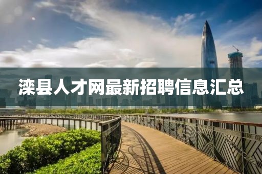 灤縣人才網(wǎng)最新招聘信息匯總