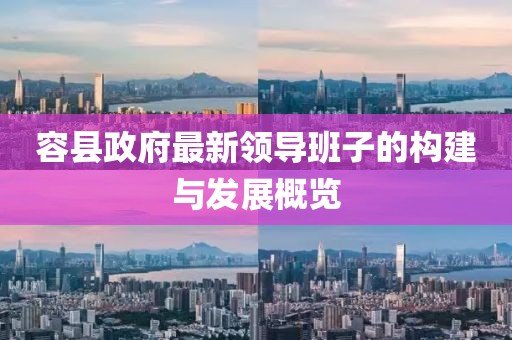 容縣政府最新領導班子的構建與發(fā)展概覽