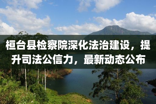 桓臺(tái)縣檢察院深化法治建設(shè)，提升司法公信力，最新動(dòng)態(tài)公布