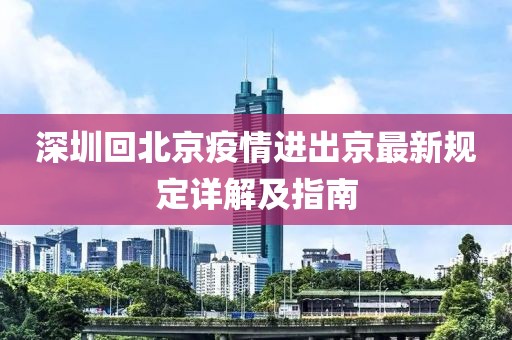 深圳回北京疫情進出京最新規(guī)定詳解及指南