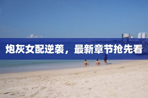 炮灰女配逆襲，最新章節(jié)搶先看