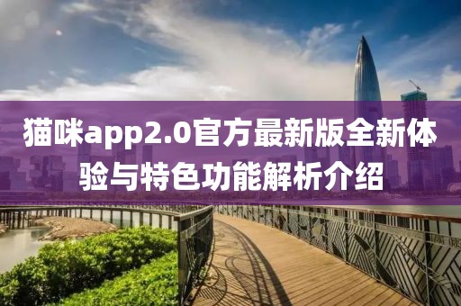 貓咪app2.0官方最新版全新體驗(yàn)與特色功能解析介紹