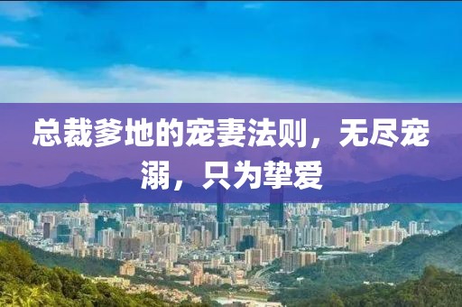 總裁爹地的寵妻法則，無(wú)盡寵溺，只為摯愛(ài)