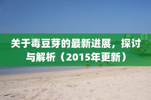 關于毒豆芽的最新進展，探討與解析（2015年更新）