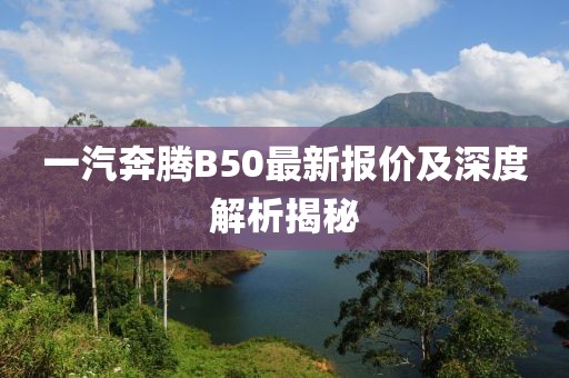 一汽奔騰B50最新報價及深度解析揭秘