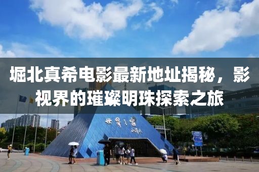堀北真希電影最新地址揭秘，影視界的璀璨明珠探索之旅