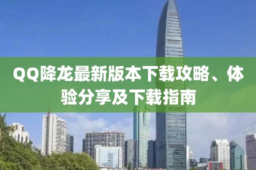QQ降龍最新版本下載攻略、體驗分享及下載指南