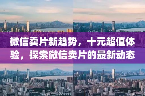 微信賣片新趨勢，十元超值體驗，探索微信賣片的最新動態(tài)