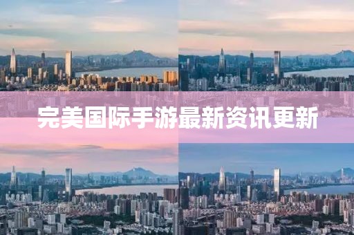 完美國(guó)際手游最新資訊更新