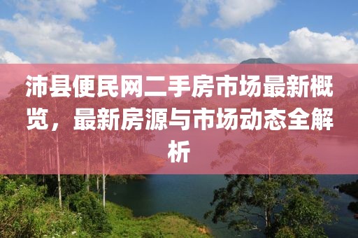 沛縣便民網(wǎng)二手房市場最新概覽，最新房源與市場動態(tài)全解析