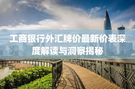 工商銀行外匯牌價最新價表深度解讀與洞察揭秘