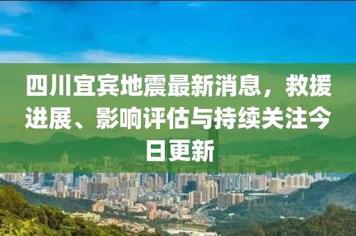 四川宜賓地震最新消息，救援進展、影響評估與持續(xù)關(guān)注今日更新
