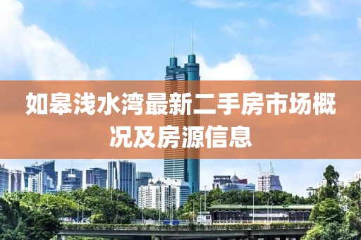 如皋淺水灣最新二手房市場概況及房源信息