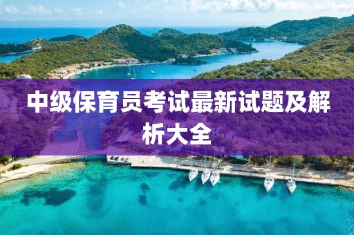 中級保育員考試最新試題及解析大全