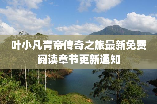 葉小凡青帝傳奇之旅最新免費(fèi)閱讀章節(jié)更新通知