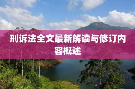 刑訴法全文最新解讀與修訂內(nèi)容概述