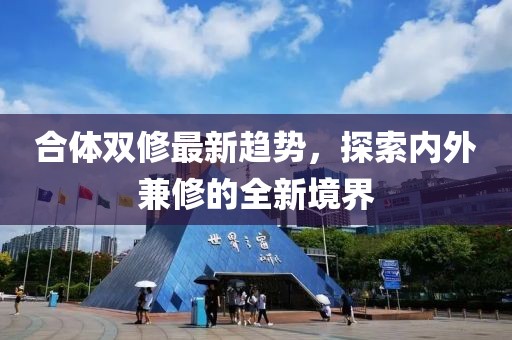 合體雙修最新趨勢，探索內(nèi)外兼修的全新境界