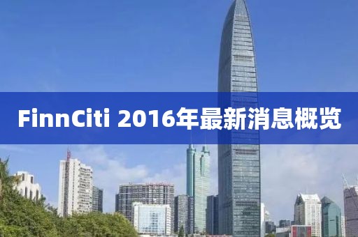 FinnCiti 2016年最新消息概覽