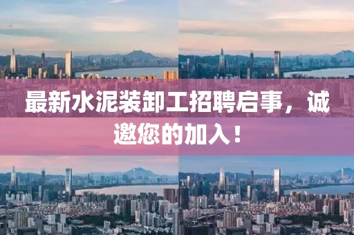 最新水泥裝卸工招聘啟事，誠邀您的加入！