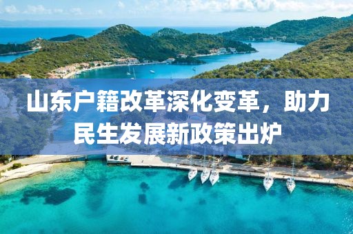 山東戶(hù)籍改革深化變革，助力民生發(fā)展新政策出爐