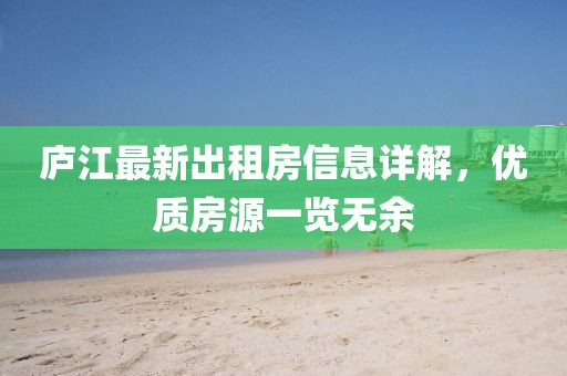 廬江最新出租房信息詳解，優(yōu)質(zhì)房源一覽無余