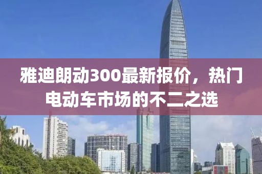 雅迪朗動(dòng)300最新報(bào)價(jià)，熱門電動(dòng)車市場(chǎng)的不二之選