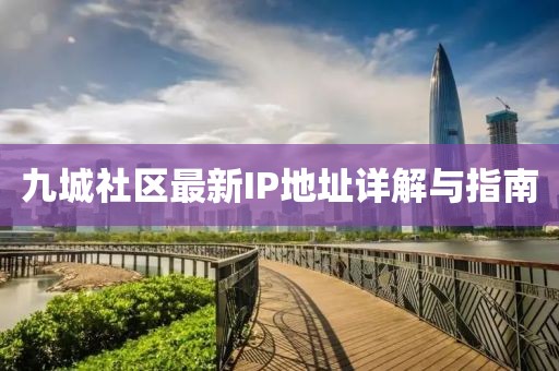 九城社區(qū)最新IP地址詳解與指南