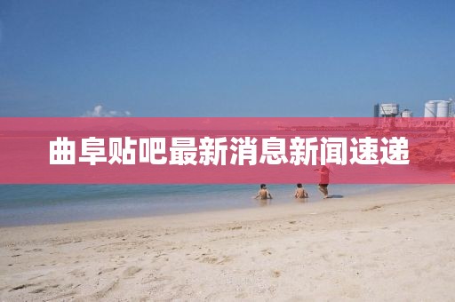 曲阜貼吧最新消息新聞速遞